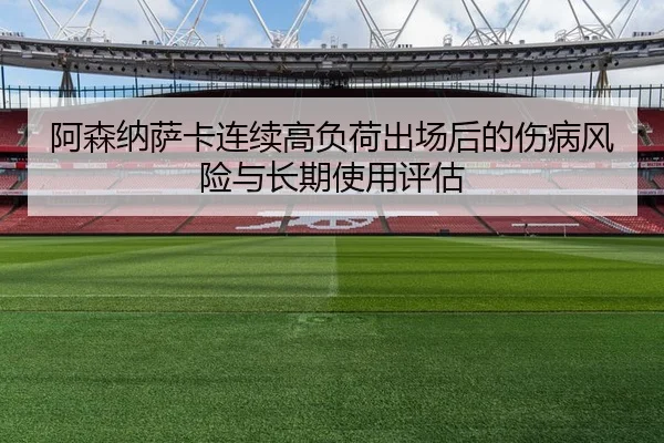 阿森纳萨卡连续高负荷出场后的伤病风险与长期使用评估